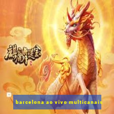 barcelona ao vivo multicanais